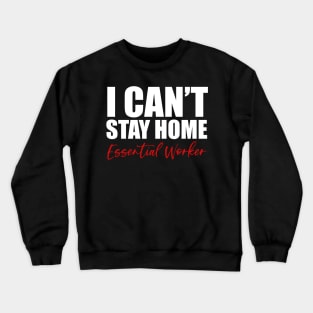 Essential Worker "I Can't Stay Home" Crewneck Sweatshirt